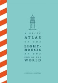 A Brief Atlas of the Lighthouses at the End of the World | Gonzalez Macias | 