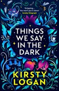 Things We Say in the Dark | Kirsty Logan | 