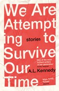 We Are Attempting to Survive Our Time | A.L. Kennedy | 