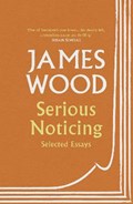 Serious Noticing | James Wood | 