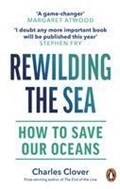 Rewilding the Sea | Charles Clover | 