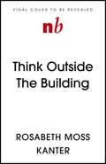 Think Outside The Building | Rosabeth Moss Kanter | 