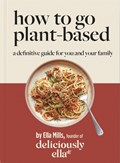 Deliciously Ella How To Go Plant-Based | Ella Mills (woodward) | 