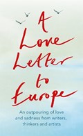A Love Letter to Europe | Frank Cottrell Boyce ; William Dalrymple ; Margaret Drabble ; Simon Callow ; Tony Robinson ; Tracey Emin ; J.K. Rowling ; Holly Johnson ; Pete Townshend ; Melvyn Bragg | 