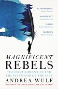 Magnificent rebels: the first romantics and the invention of the self | Andrea Wulf | 