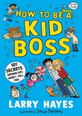 How to be a Kid Boss: 101 Secrets Grown-ups Won't Tell You | Larry Hayes | 