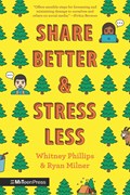 Share Better and Stress Less | Whitney Phillips ; Ryan Milner | 