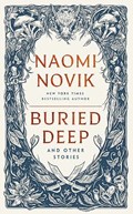 Buried Deep and Other Stories | Naomi Novik | 