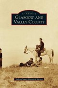 Glasgow and Valley County | Valley County Historical Society | 