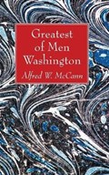 Greatest of Men Washington | Alfred W. McCann | 