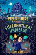 Field Guide to the Supernatural Universe | Alyson Noël | 