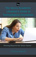 The Savvy Academic Librarian's Guide to Technological Innovation | Cinthya Ippoliti | 