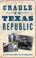 Cradle of the Texas Republic | Montgomery, Robin ; Montgomery, Joy | 