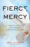Fierce Mercy – Daring to Live Out God`s Compassion in Bold and Practical Ways | Abby Johnson ; Cindy Lambert | 