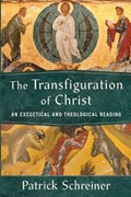 The Transfiguration of Christ: An Exegetical and Theological Reading | Patrick Schreiner | 