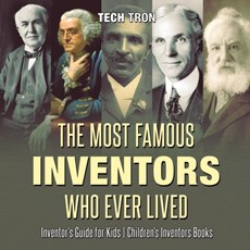 The Most Famous Inventors Who Ever Lived Inventor's Guide for Kids Children's Inventors Books