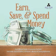 Earn, Save, & Spend Money Earn Money Books Economics for Kids 3rd Grade Social Studies Children's Money & Saving Reference
