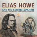 Elias Howe and His Sewing Machine U.S. Economy in the mid-1800s Grade 5 Children's Computers & Technology Books | Tech Tron | 