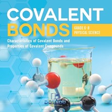Covalent Bonds Characteristics of Covalent Bonds and Properties of Covalent Compounds Grade 6-8 Physical Science