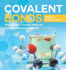 Covalent Bonds Characteristics of Covalent Bonds and Properties of Covalent Compounds Grade 6-8 Physical Science