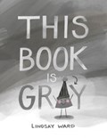 This Book Is Gray | Lindsay Ward | 
