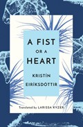 A Fist or a Heart | Kristin Eiriksdottir | 