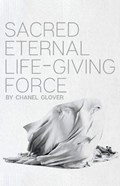 Sacred Eternal Life-Giving Force | Chanel Glover | 