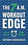 The 7 A.M. Workout Edge | Anthony Arvanitakis | 