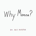 Why Momma? | DrBill McAfee | 