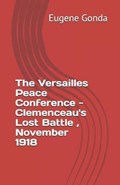 The Versailles Peace Conference - Clemenceaus Lost Battle, November 1918 | Eugene Gonda | 