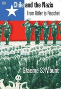 Chile and the Nazis: From Hitler to Pinochet | Graeme Mount | 