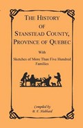 The History of Stanstead County, Province of Quebec, with Sketches of More Than Five Hundred Families | Bf Hubbard | 