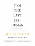 [To] The Last [Be] Human | Jorie Graham | 