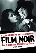 A Comprehensive Encyclopedia of Film Noir | GRANT, John | 