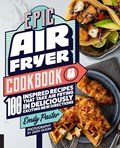 Epic Air Fryer Cookbook | Emily Paster | 