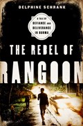 The Rebel of Rangoon | Delphine Schrank | 