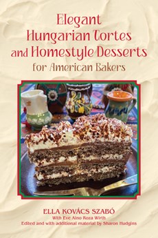 Elegant Hungarian Tortes and Homestyle Desserts for American Bakers Volume 6