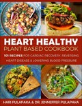 The Heart Healthy Plant Based Cookbook | Hari Pulapaka ; Jenneffer Pulapaka | 