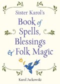 Sister Karol's Book of Spells, Blessings, & Folk Magic | Karol (Karol Jackowski) Jackowski | 