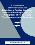A Case Study of Seven Taiwanese English as a Foreign Language Freshman Non-English Majors' Perceptions about Learning Five Communication Strategies | Grace Hui Chin Lin | 