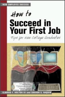 How to Succeed in your First Job: Tips for New Graduates (The Managing Work Transitions Series)