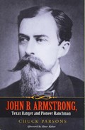 John B. Armstrong, Texas Ranger and Pioneer Ranchman | Chuck Parsons | 