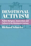 Devotional Activism – Public Religion, Innovation and Culture in the Nineteenth–Century | Richard Schaefer | 