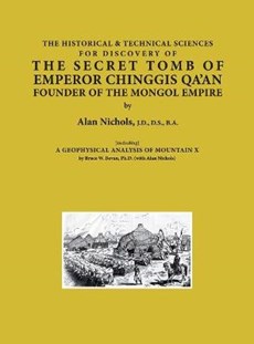 THE HISTORICAL & TECHNICAL SCIENCES FOR DISCOVERY OF THE SECRET TOMB OF EMPEROR CHINGGIS QA'AN FOUNDER OF THE MONGOL EMPIRE [including] A GEOPHYSICAL ANALYSIS OF MOUNTAIN X