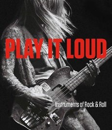 Play It Loud - Instruments of Rock & Roll