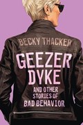 Geezer Dyke and Other Stories of Bad Behavior | Becky Thacker | 