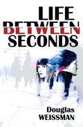 Life Between Seconds | Douglas Weissman | 