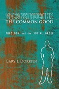 Reconstructing the Common Good | Gary Dorrien | 