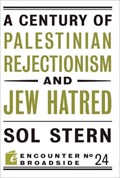 A Century of Palestinian Rejectionism and Jew Hatred | Sol Stern | 