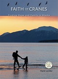 Faith of Cranes: Finding Hope and Family in Alaska | Hank Lentfer | 